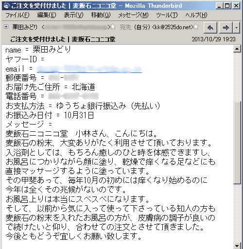 麦飯石の粉末、大変ありがたく利用させて頂いております。入浴剤としては、もちろん癒しのひと時を体感できますし、お風呂につかりながら顔に塗り、乾燥で痒くなる足などにも直接マッサージするように塗っています。その甲斐あって、毎年10月の初めには痒くなり始めるのに今年は全くその兆候がないのです。お風呂上りは本当にスベスベになります。そして、以前から気に入って使って下さっている知人の方も麦飯石の粉末を入れたお風呂の方が、皮膚病の調子が良いので続けたいと仰り、合わせての注文とさせて頂きました。