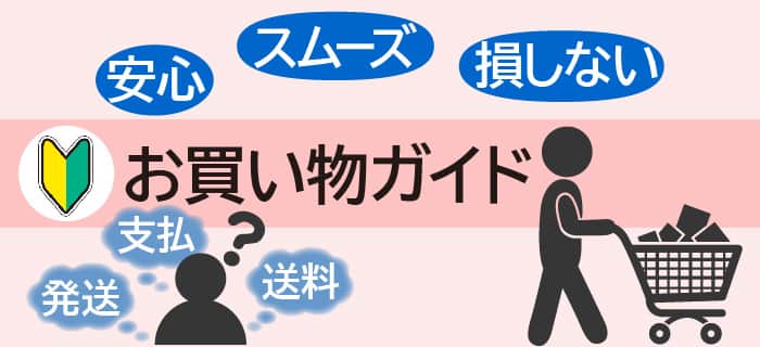 安心、スムーズ、損しない。お買い物ガイド 発送?支払?送料?